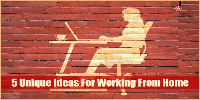 5 Unique Ideas For Working From Home - eMoneyIndeed