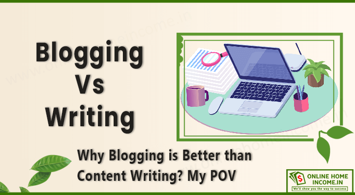 Blogging Vs Writing: 7 Reasons Why Blogging is Better?