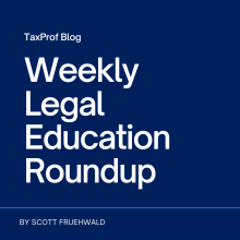 TaxProf Blog: Weekly Legal Education Roundup