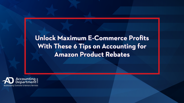 Unlock Maximum E-Commerce Profits With These 6 Tips on Accounting for Amazon Product Rebates