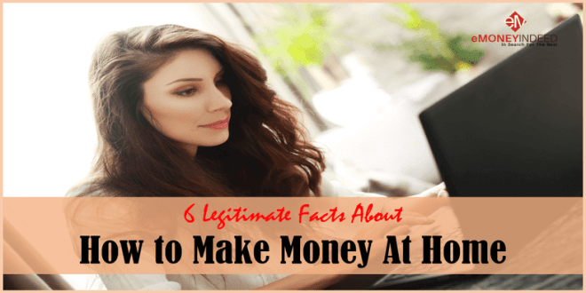 6 Legitimate Facts About How to Make Money at Home - eMoneyIndeed