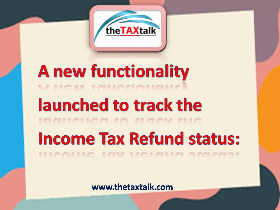 A new functionality launched to track the Income Tax Refund status: