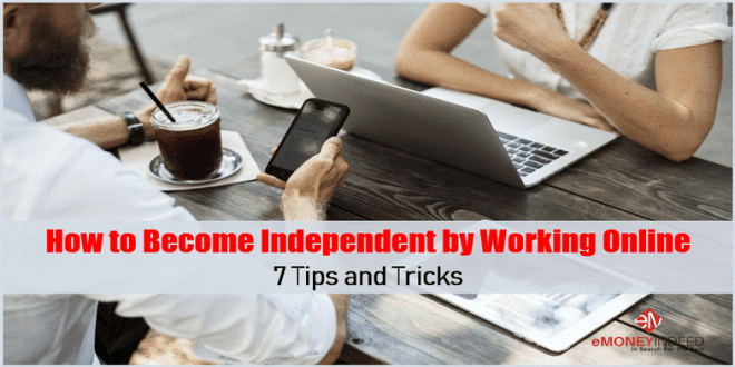 How to Become Independent by Working Online: 7 Tips and Tricks - eMoneyIndeed