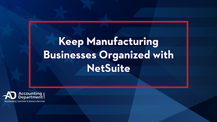 Keep Manufacturing Businesses Organized with NetSuite