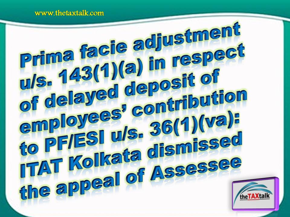 Prima facie adjustment u/s. 143(1)(a) in respect of delayed deposit