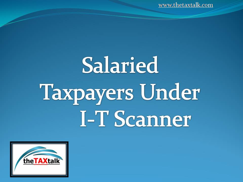 Salaried Taxpayers Under I-T Scanner