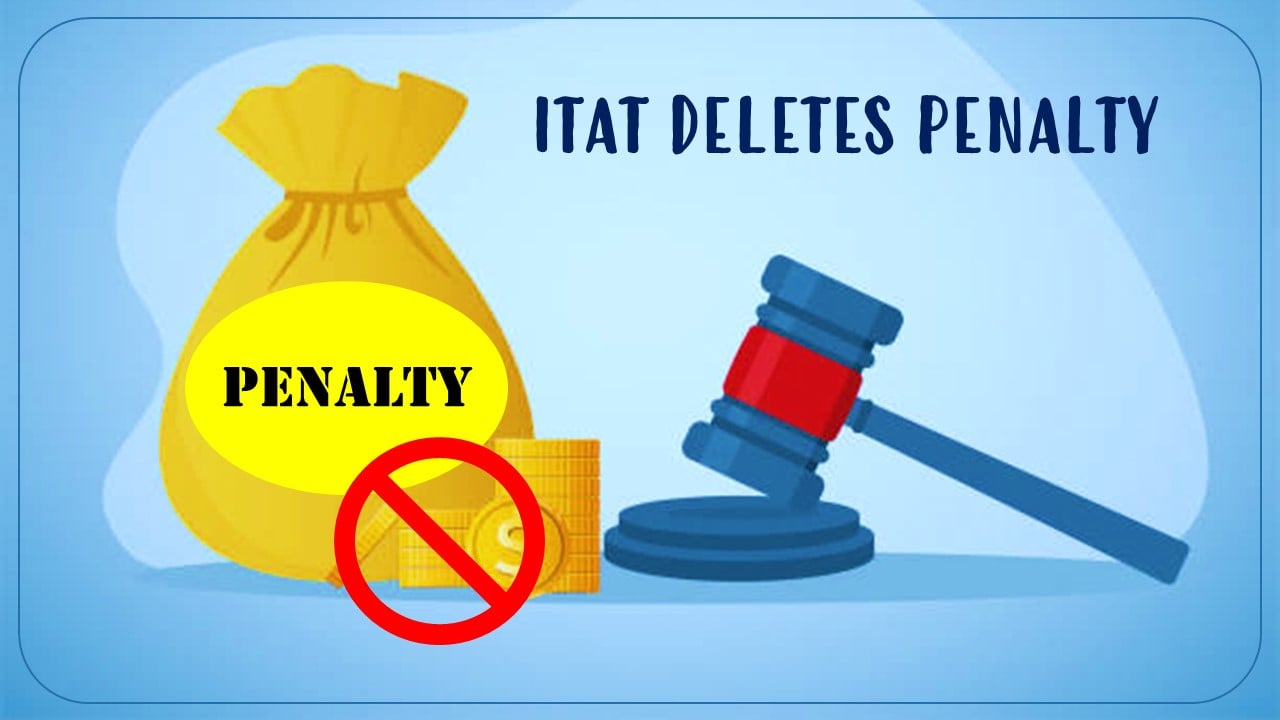 ITAT deletes penalty citing reasonable cause