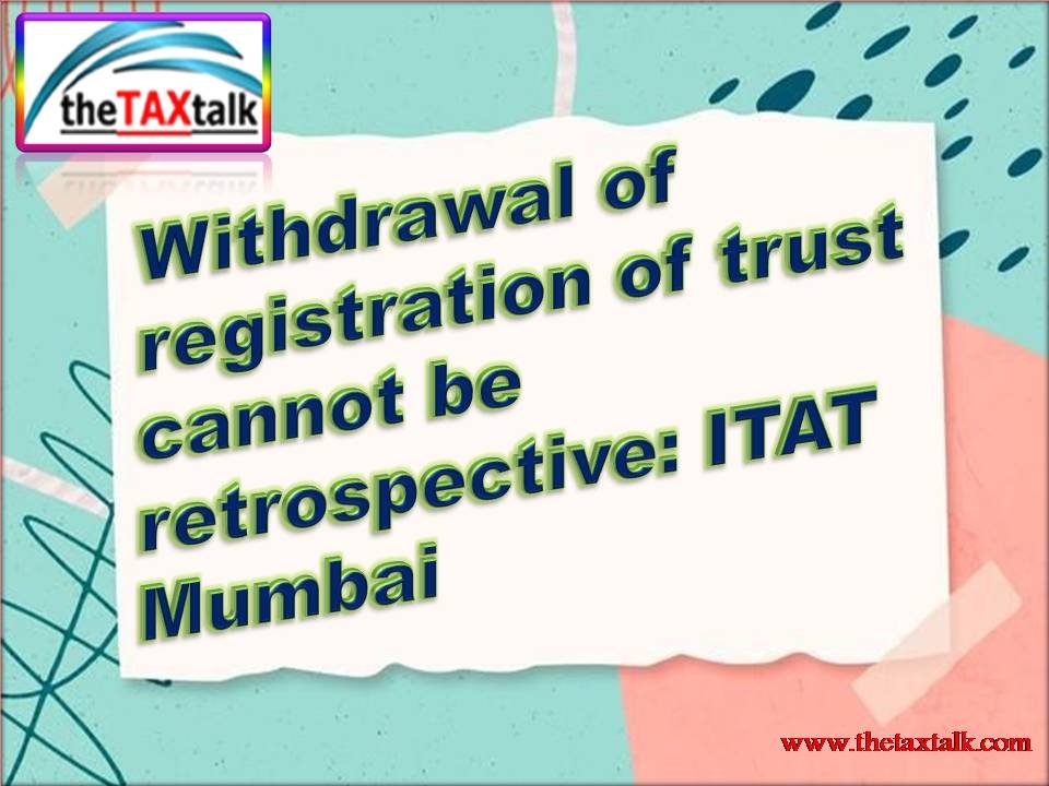 Withdrawal of registration of trust cannot be retrospective: ITAT