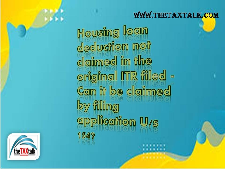 Housing loan deduction not claimed in the original ITR filed - Can it