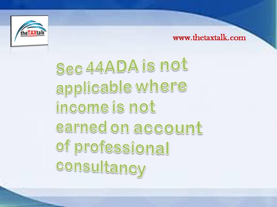 Sec 44ADA is not applicable where income is not earned on