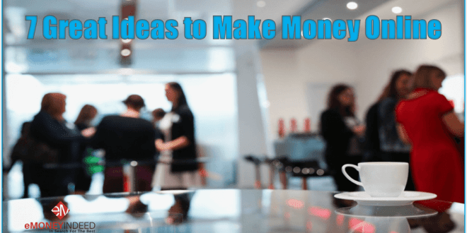 7 Great Ideas to Make Money Online - eMoneyIndeed