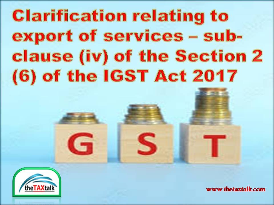 Clarification relating to export of services – sub-clause (iv) of the