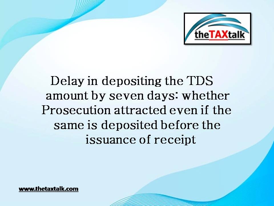 Delay in depositing the TDS amount by seven days: whether prosecution attracted even