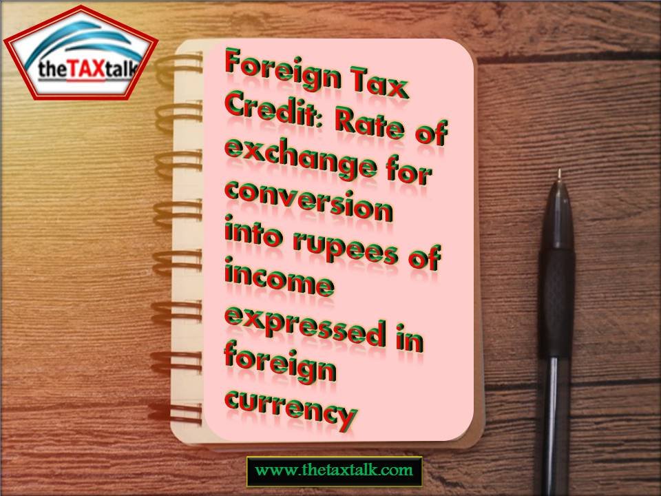 Foreign Tax Credit: Rate of exchange for conversion into rupees of