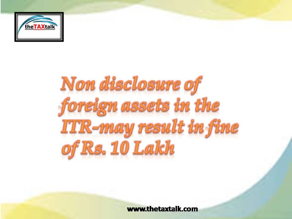 Non disclosure of foreign assets in the ITR-may result in fine of