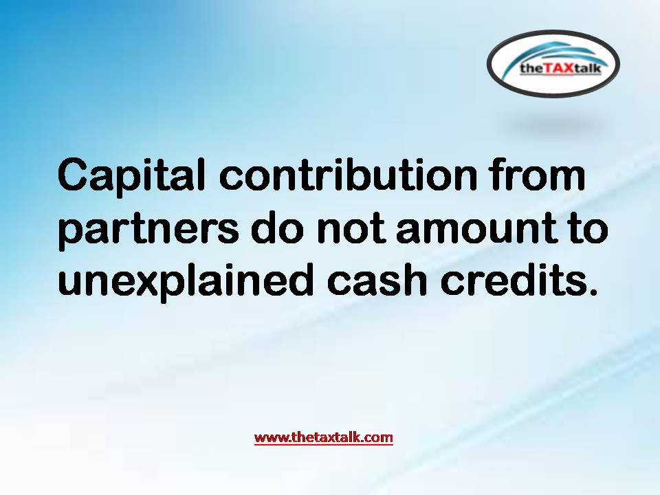 Capital contribution from partners do not amount to unexplained cash credits.