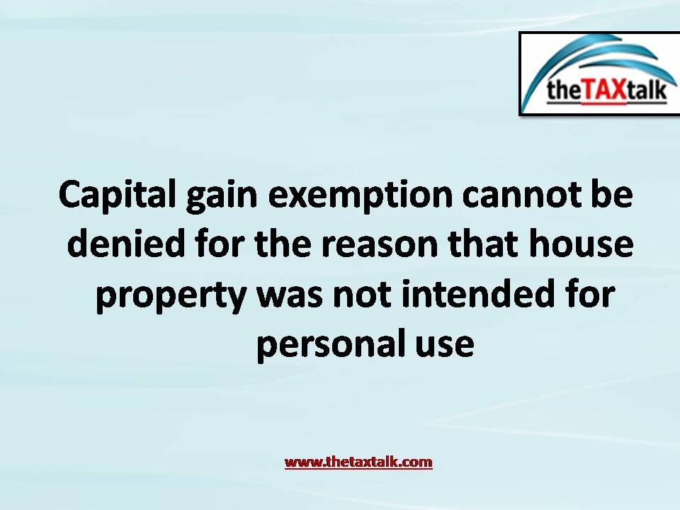 Capital gain exemption cannot be denied for the reason that house property