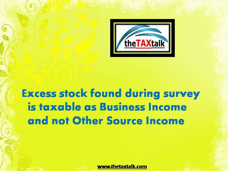 Excess stock found during survey is taxable as Business Income and not Other Source Income