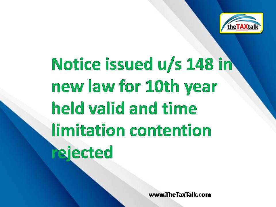 Notice issued u/s 148 in new law for 10th year held valid and time