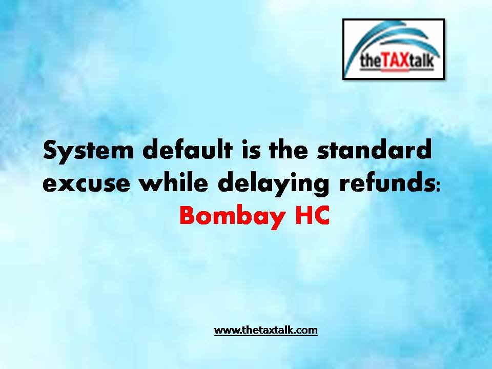 System default is the standard excuse while delaying refunds: Bombay HC