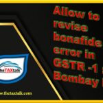 Allow to revise bonafide error in GSTR -1 : Bombay HC