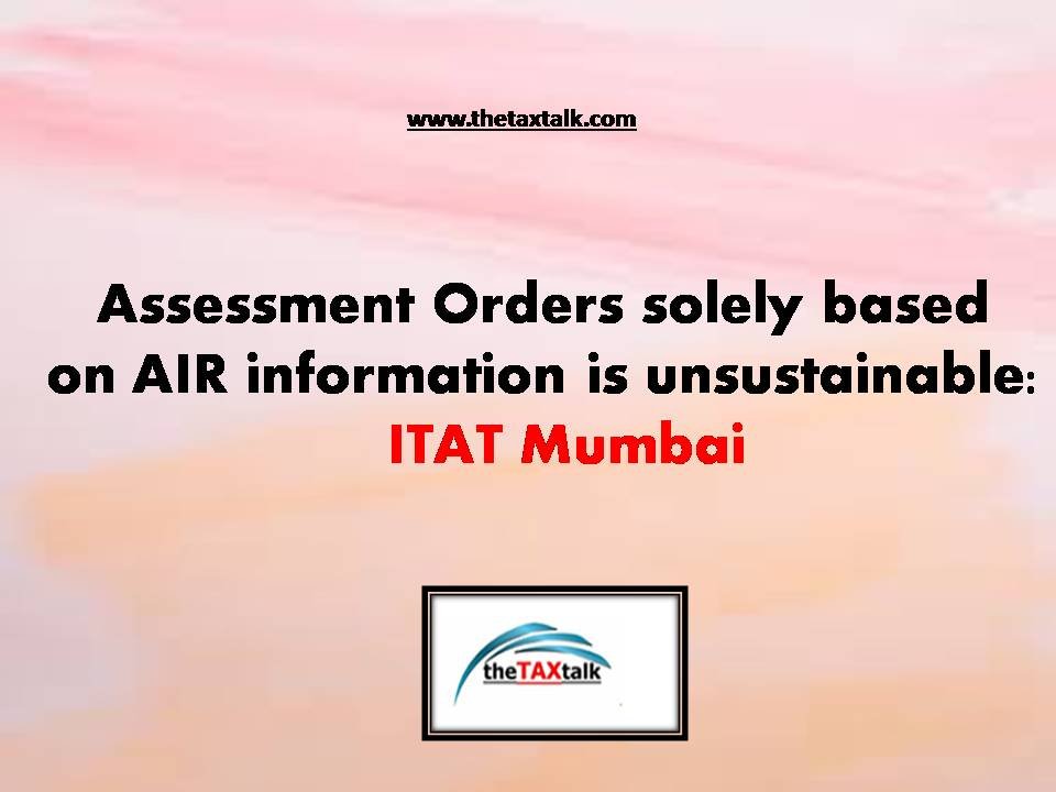 Assessment Orders solely based on AIR information is unsustainable: ITAT Mumbai