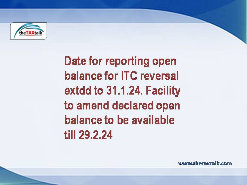 Date for reporting open balance for ITC reversal extdd to 31.1.24.