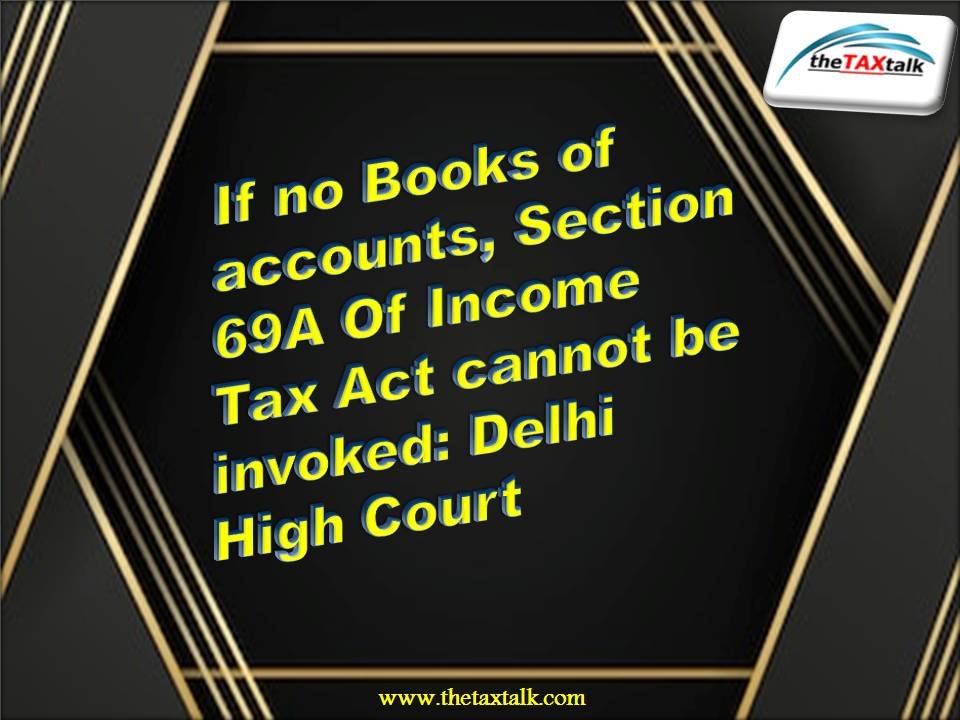 If no Books of accounts, Section 69A Of Income Tax Act cannot be