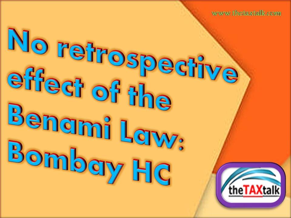 No retrospective effect of the Benami Law: Bombay HC - The Tax Talk