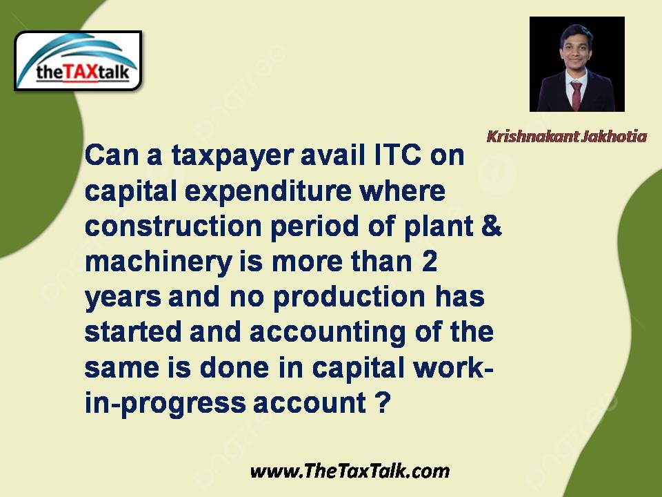 Can a taxpayer avail ITC on capital expenditure where construction