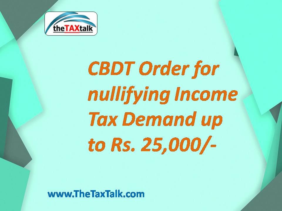 CBDT Order for nullifying Income Tax Demand up to Rs. 25,000/-