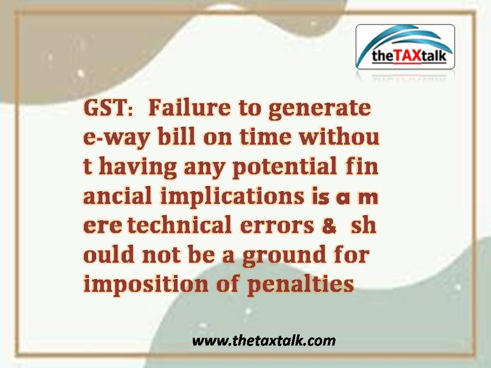 GST: Failure to generate e-way bill on time without having any