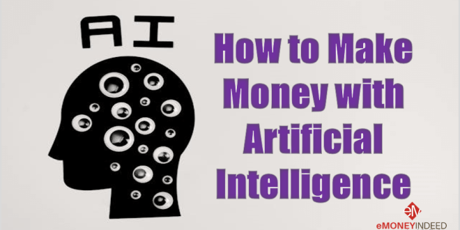 How to Make Money with Artificial Intelligence – eMoneyIndeed