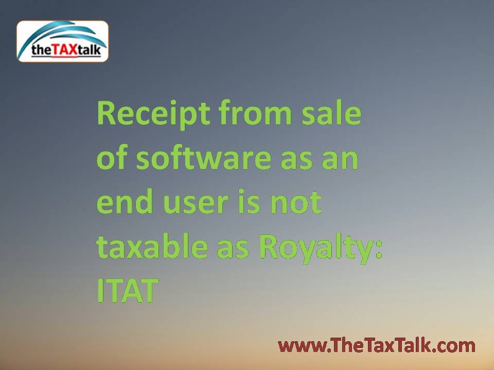 Receipt from sale of software as an end user is not taxable as Roya