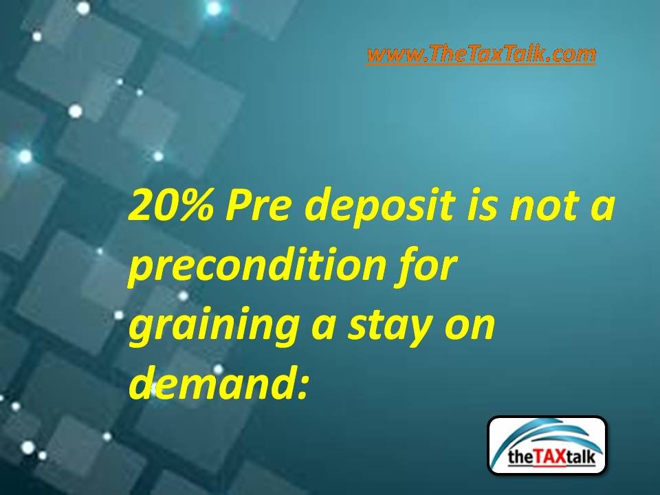 20% Pre deposit is not a precondition for graining a stay on dema