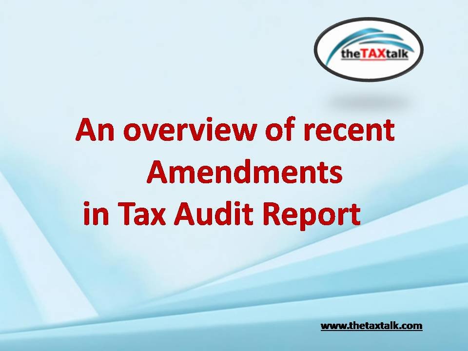 An overview of recent Amendments in Tax Audit Report