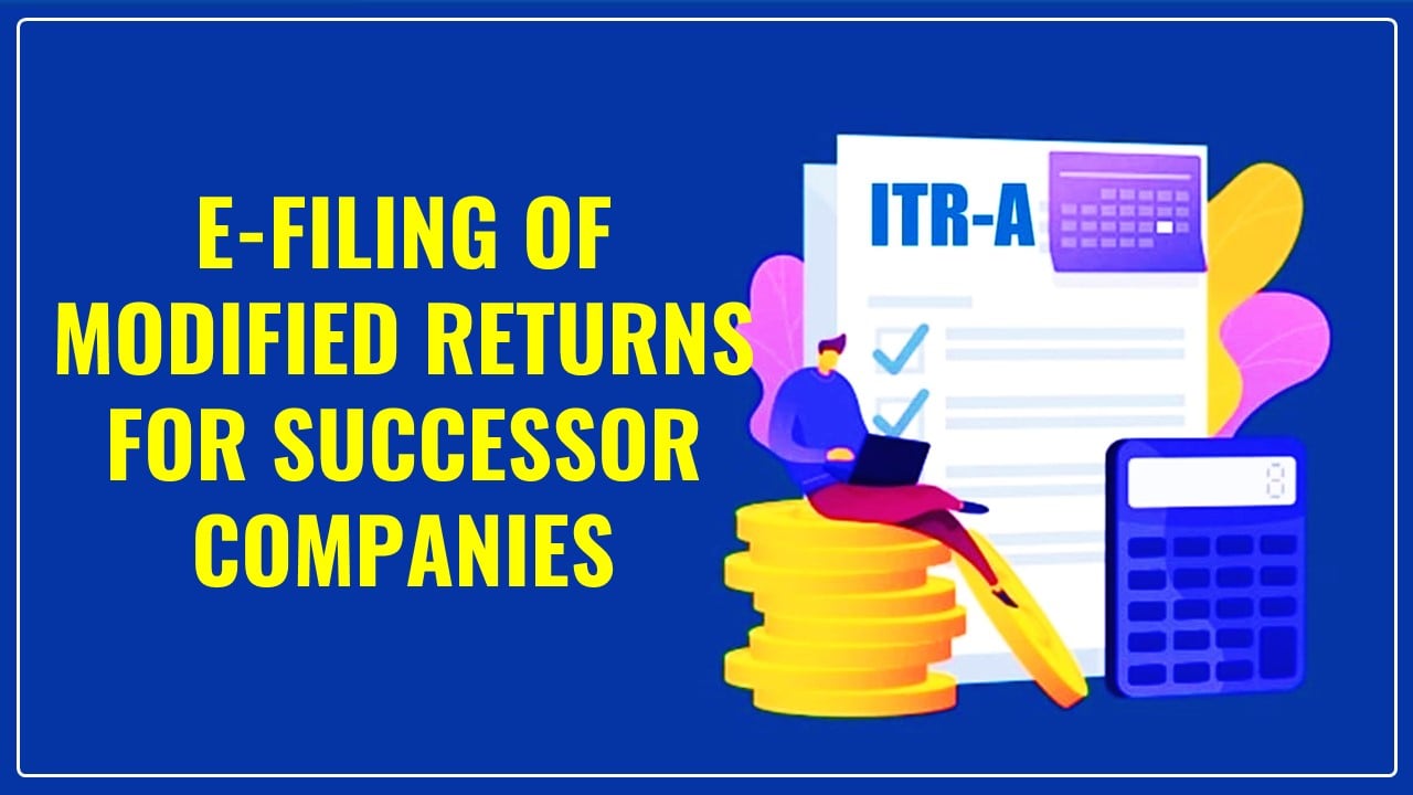 CBDT allowed E-filing of Modified Returns for Successor Companies