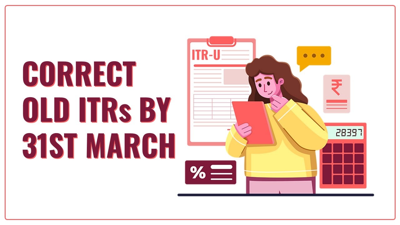 Correct old ITR's by 31st March