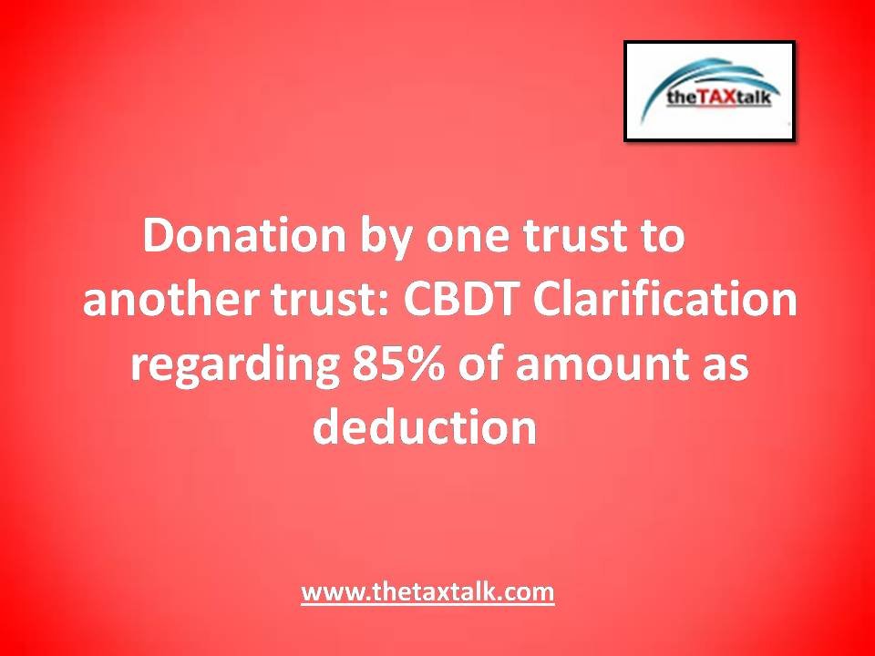 Donation by one trust to another trust: CBDT Clarification regarding 85% of amount