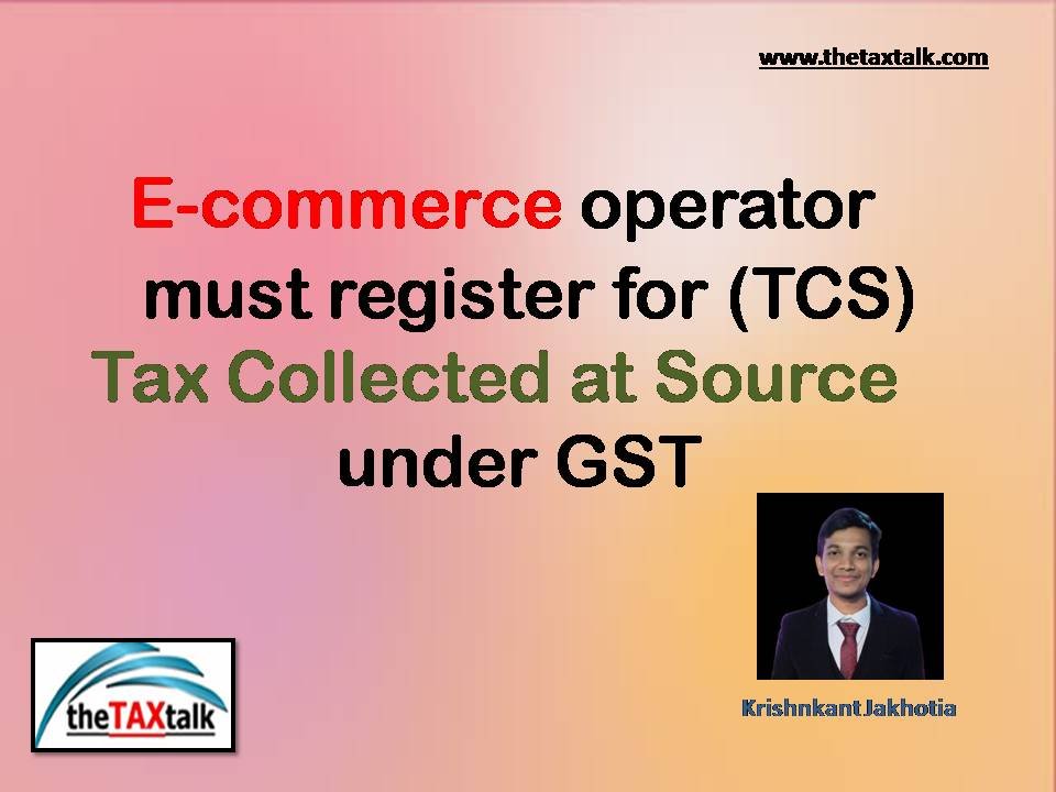 E-commerce operator must register for TCS under GST