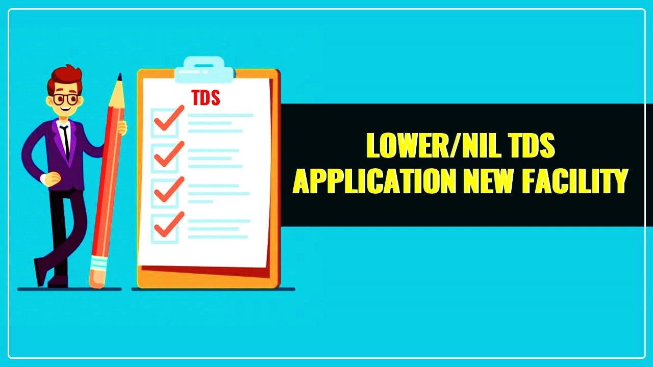 Functionality for Application for Lower or Nil TDS/TCS deduction for FY 2024-25 live on Portal