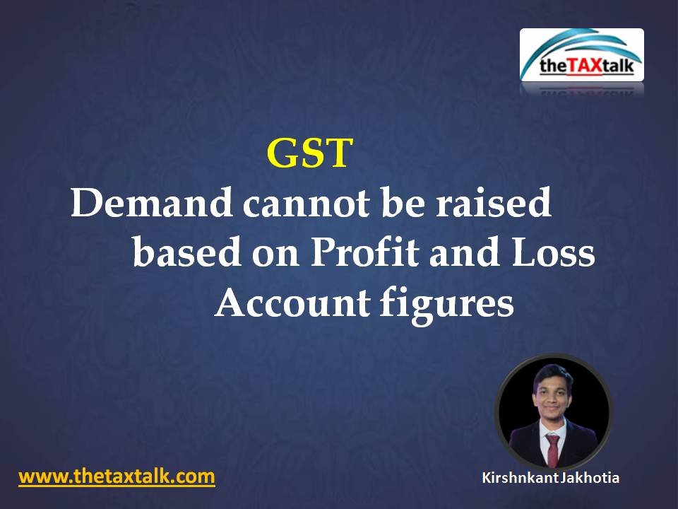 GST Demand cannot be raised based on Profit and Loss Account figuresv