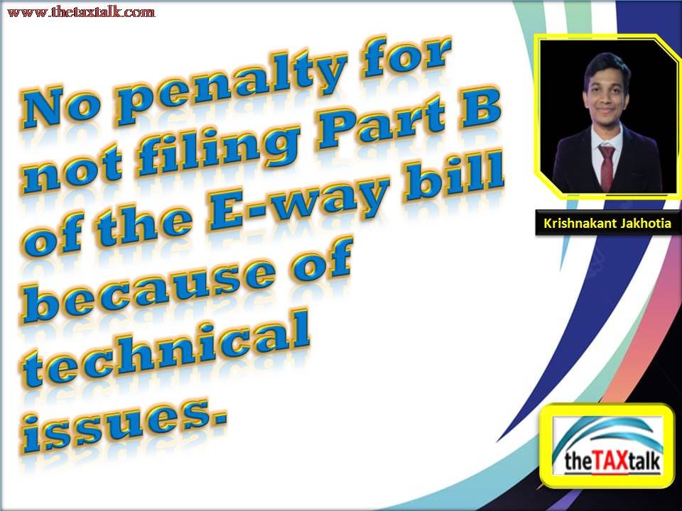 No penalty for not filing Part B of the E-way bill because of technical