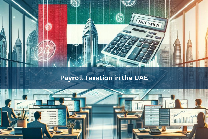 Payroll Taxation in the UAE: Compliance and Reporting Essentialss 