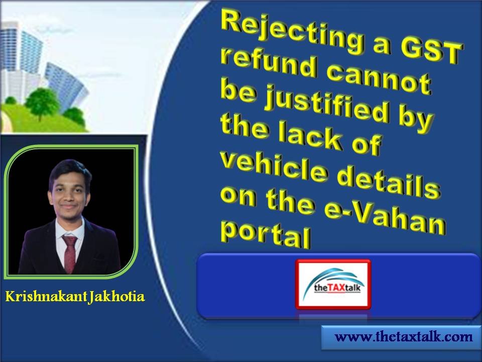 Rejecting a GST refund cannot be justified by the lack of vehicle