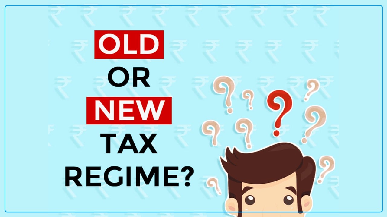 Choosing wrong Tax Regime will lead to high Tax
