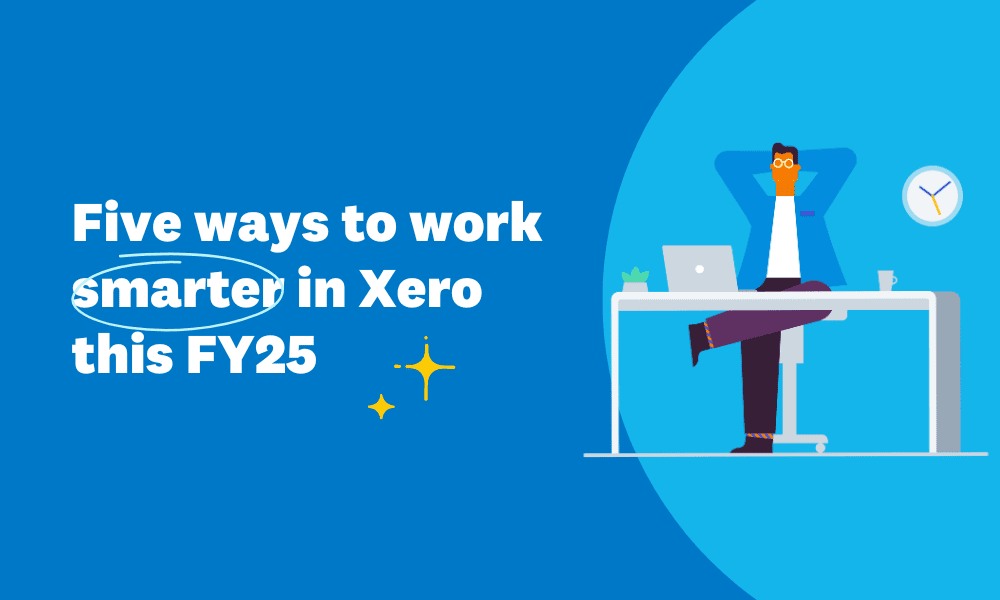 Five ways to work smarter in Xero this FY25 |Xero Blog